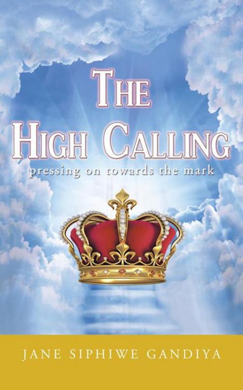 Cover of the book The High Calling by JANE SIPHIWE GANDIYA, AuthorHouse UK