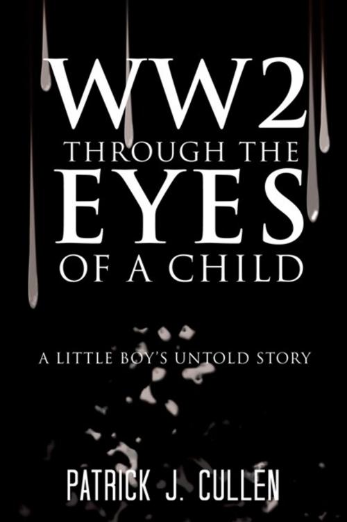 Cover of the book Ww2 Through the Eyes of a Child by Patrick J. Cullen, AuthorHouse UK