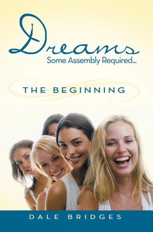 Cover of the book Dreams Some Assembly Required ... the Beginning by Dale Bridges, AuthorHouse