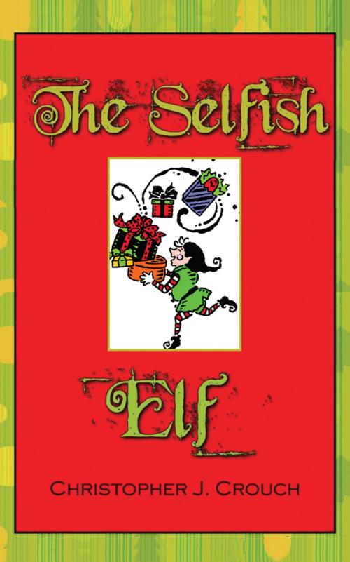 Cover of the book The Selfish Elf by Christopher J. Crouch, AuthorHouse