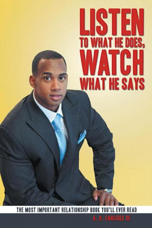 Cover of the book Listen to What He Does, Watch What He Says by A. H. Carlisle III, AuthorHouse