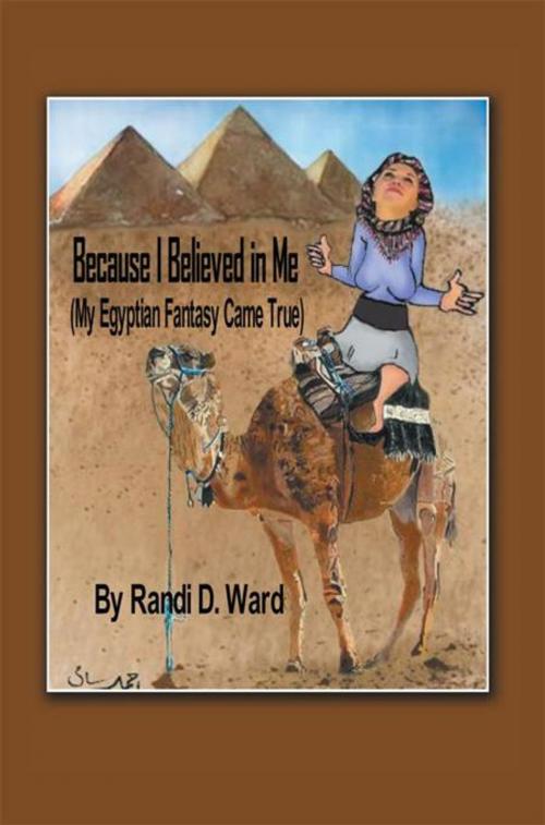 Cover of the book Because I Believed in Me (My Egyptian Fantasy Came True) by Randi D. Ward, AuthorHouse