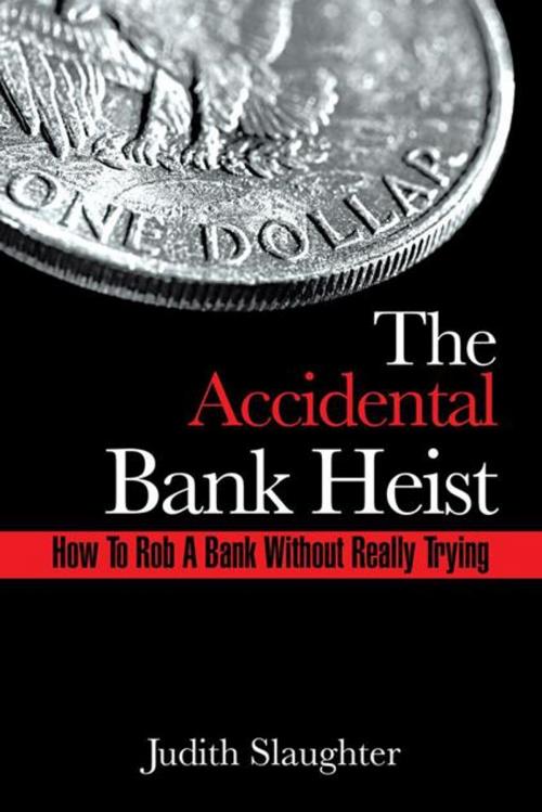 Cover of the book The Accidental Bank Heist by Judith Slaughter, AuthorHouse