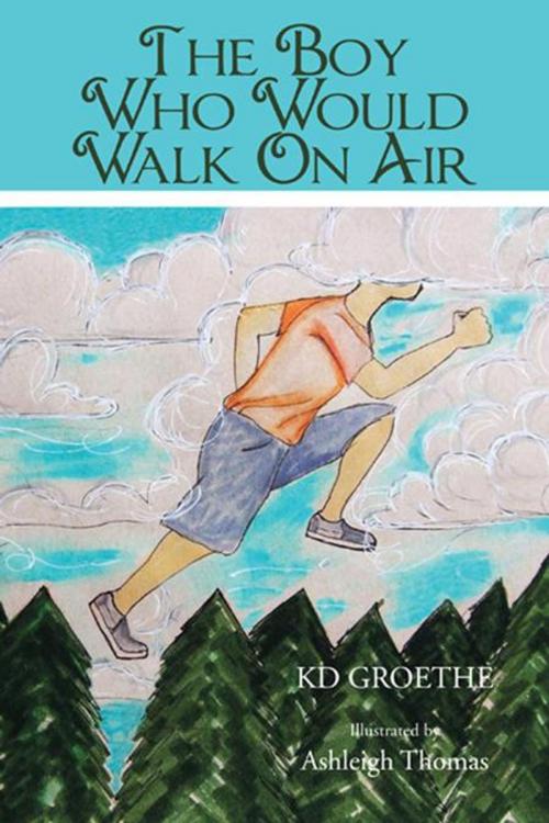 Cover of the book The Boy Who Would Walk on Air by KD Groethe, AuthorHouse