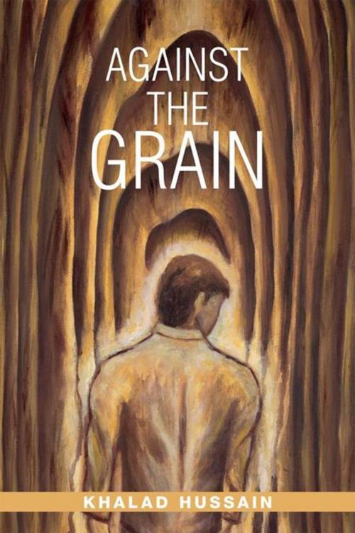 Cover of the book Against the Grain by Khalad Hussain, Xlibris UK
