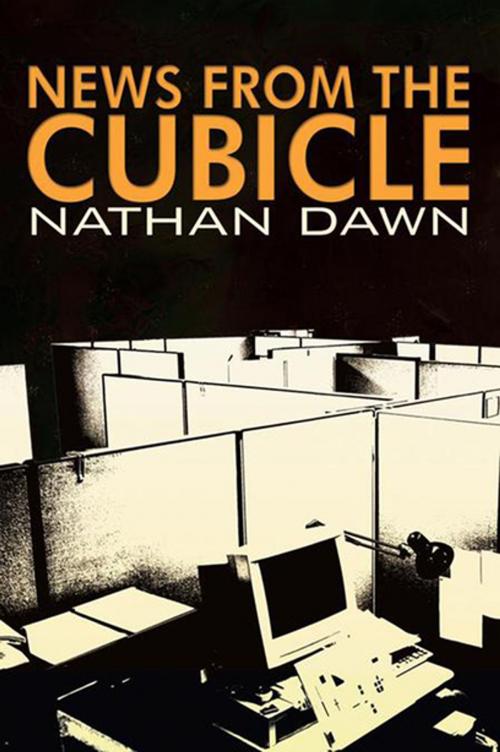 Cover of the book News from the Cubicle by Nathan Dawn, Xlibris US