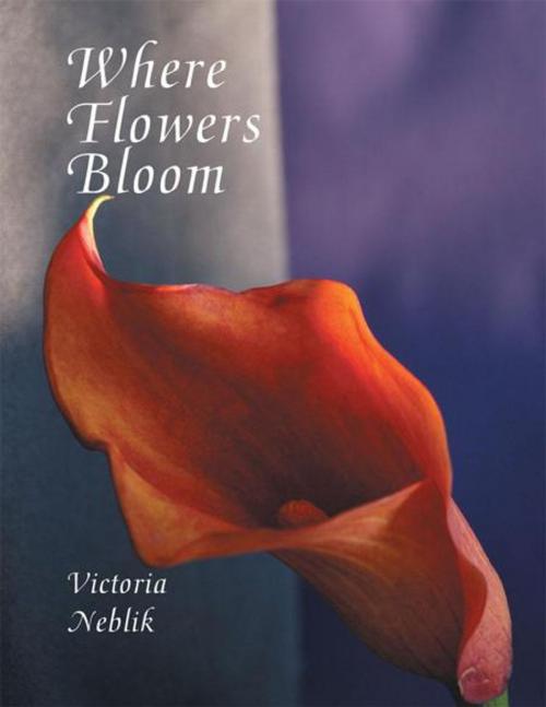 Cover of the book Where Flowers Bloom by Victoria Neblik, Xlibris UK