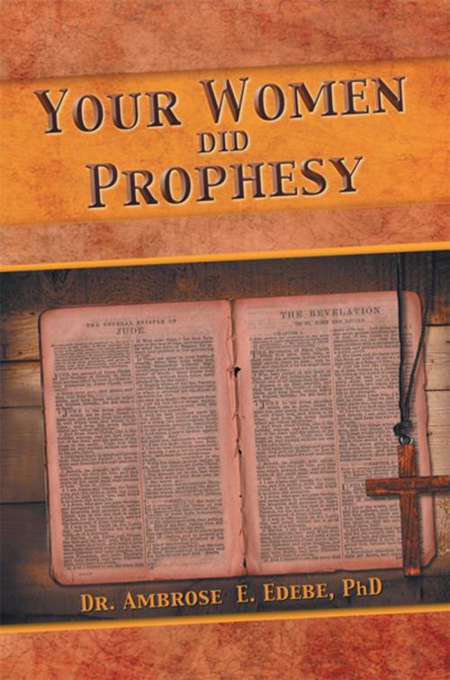 Cover of the book Your Women Did Prophesy by Dr. Ambrose E. Edebe, Xlibris US