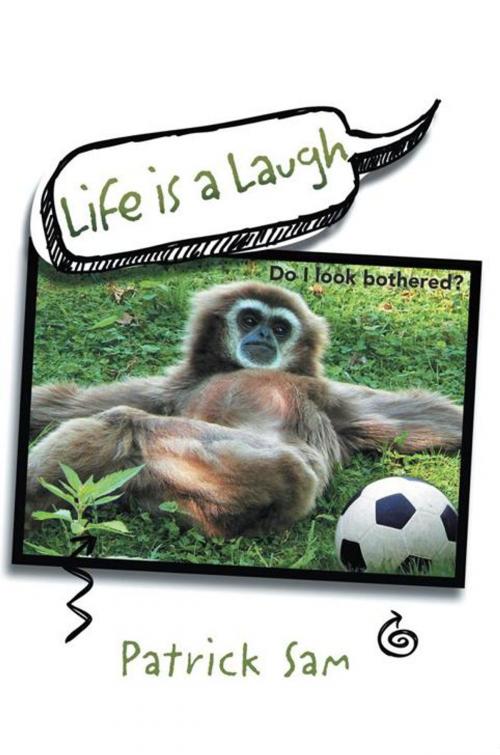 Cover of the book Life Is a Laugh by Patrick Sam, Xlibris UK