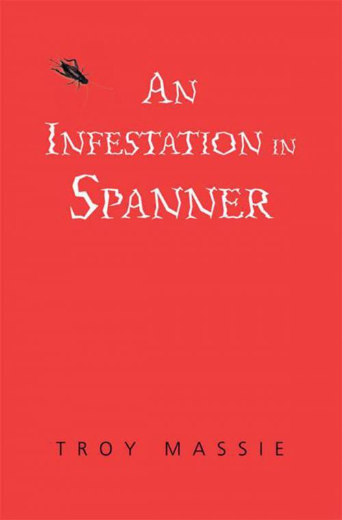 Cover of the book An Infestation in Spanner by Troy Massie, Xlibris US