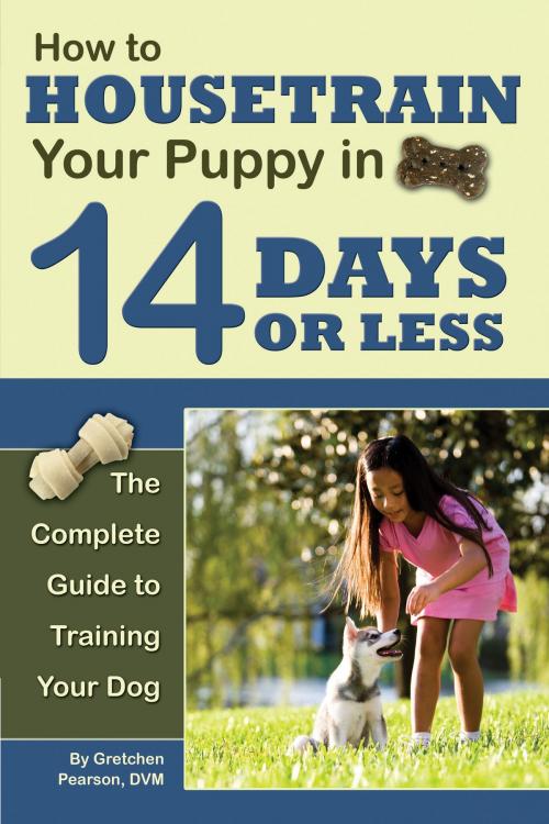 Cover of the book How to Housetrain Your Puppy in 14 Days or Less: The Complete Guide to Training Your Dog by Gretchen Pearson, Atlantic Publishing Group