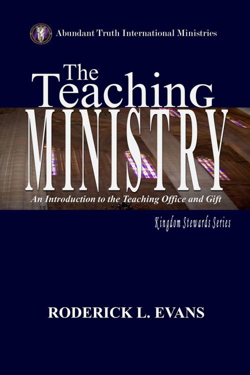Cover of the book The Teaching Ministry: An Introduction to the Teaching Office and Gift by Roderick L. Evans, Abundant Truth Publishing