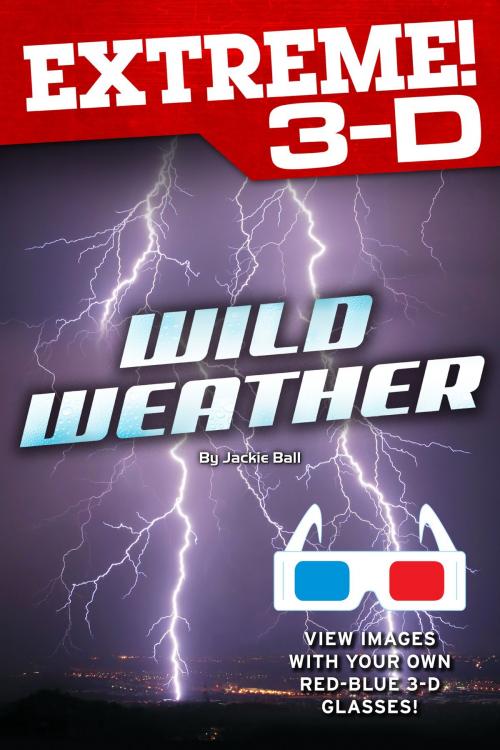 Cover of the book Extreme 3-D: Wild Weather by Jackie Ball, becker&mayer! Press