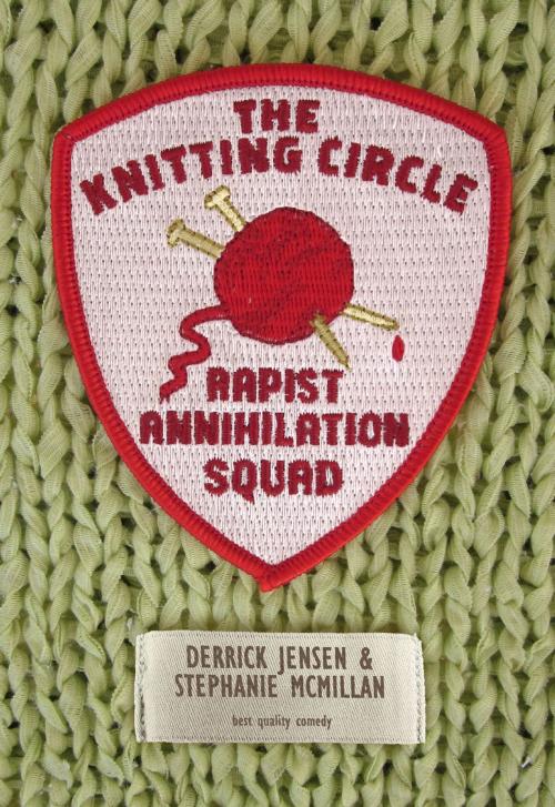 Cover of the book The Knitting Circle Rapist Annihilation Squad by Derrick Jensen, Stephanie McMillan, PM Press