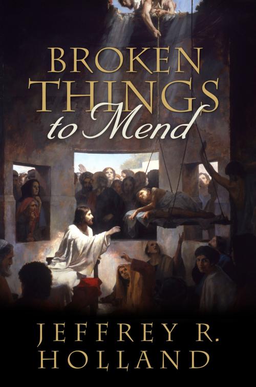 Cover of the book Broken Things to Mend by Jeffrey R. Holland, Deseret Book Company