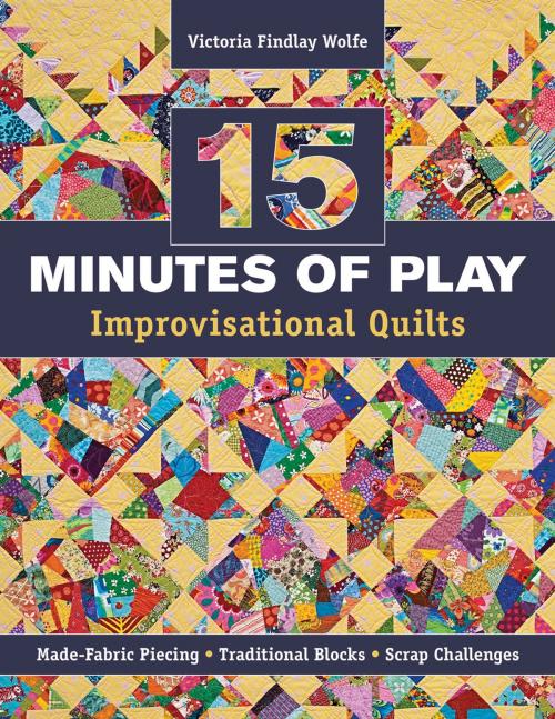 Cover of the book 15 minutes of Play -- Improvisational Quilts by Victoria Findlay Wolfe, C&T Publishing