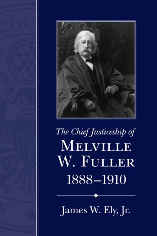 Cover of the book The Chief Justiceship of Melville W. Fuller, 1888-1910 by James W. Ely Jr., Herbert A. Johnson, University of South Carolina Press