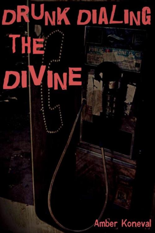 Cover of the book Drunk Dialing the Divine by Amber Koneval, eLectio Publishing