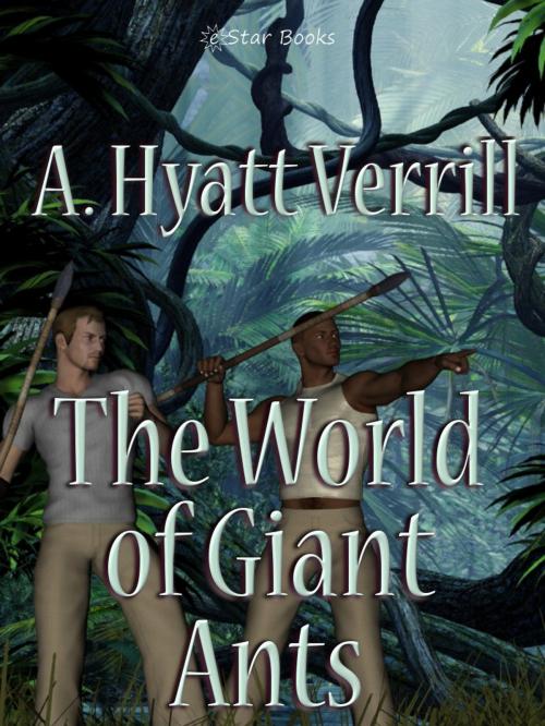 Cover of the book The World of Giant Ants by A. Hyatt Verrill, eStar Books LLC