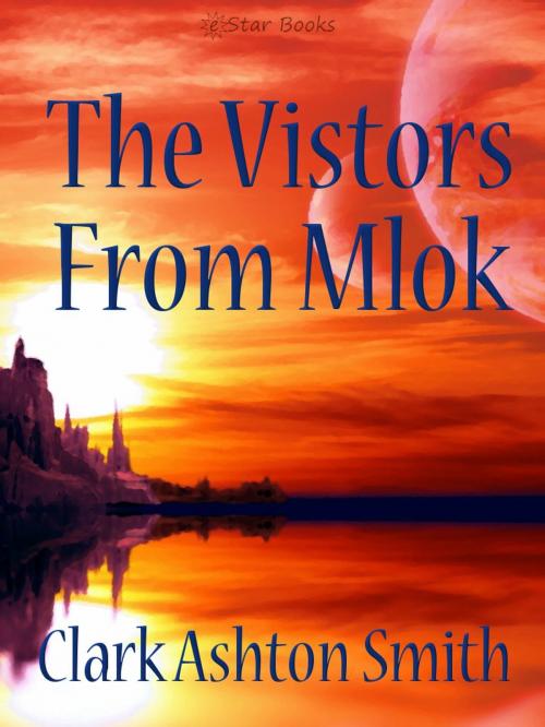 Cover of the book The Visitors From Mlok by Clark Ashton Smith, eStar Books LLC