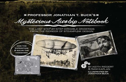Cover of the book Professor Jonathan T. Buck's Mysterious Airship Notebook by Keith Riegert, Samuel Kaplan, Ulysses Press