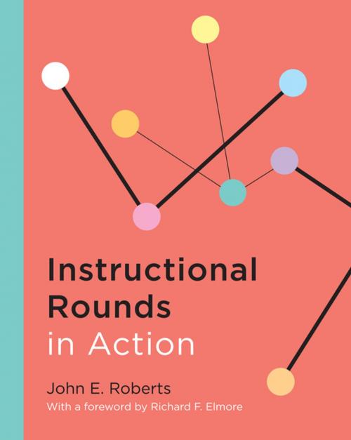 Cover of the book Instructional Rounds in Action by John E. Roberts, Harvard Education Press