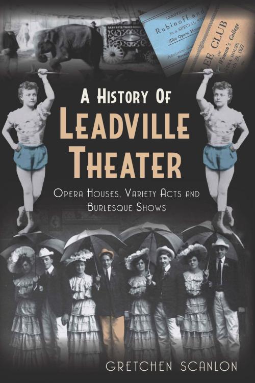 Cover of the book A History of Leadville Theater by Gretchen Scanlon, Arcadia Publishing Inc.