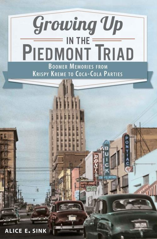 Cover of the book Growing Up in the Piedmont Triad by Alice E. Sink, Arcadia Publishing Inc.