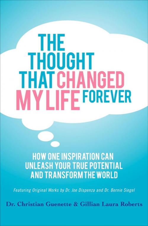 Cover of the book The Thought That Changed My Life Forever by Dr. Christian Guenette, Gillian Laura Roberts, Dr. Joe Dispenza, Bernie Siegel, MD, Morgan James Publishing