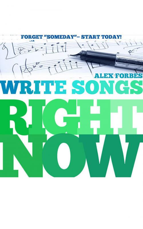 Cover of the book Write Songs Right Now by Alex Forbes, Blackstone Publishing