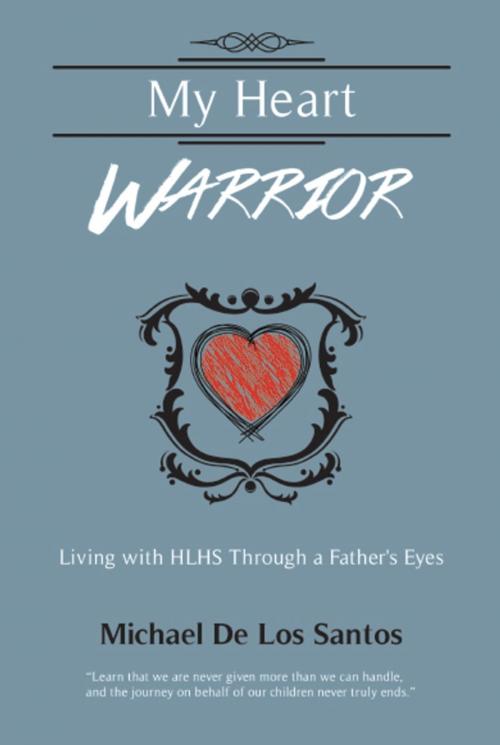 Cover of the book MY HEART WARRIOR: Living With HLHS Through A Father's Eyes by Michael De Los Santos, BookLocker.com, Inc.