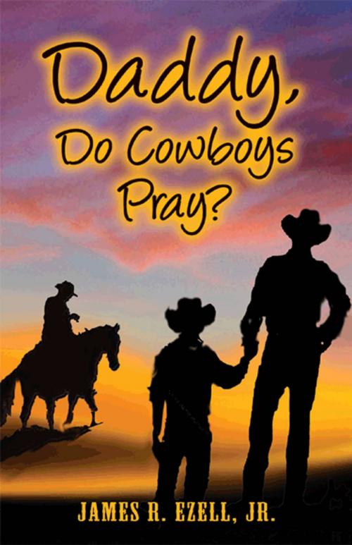 Cover of the book Daddy, Do Cowboys Pray? by James R. Ezell, First Edition Design Publishing