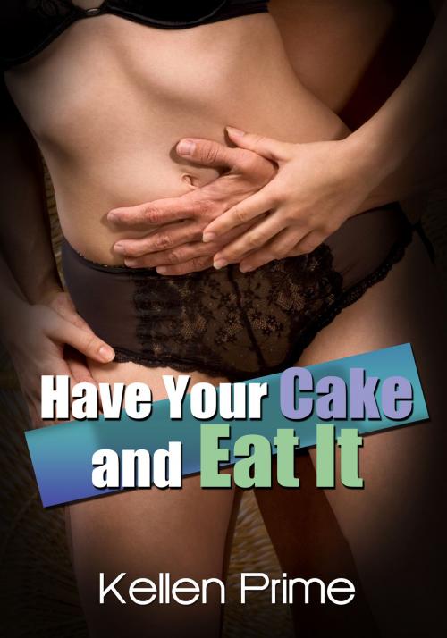 Cover of the book Have Your Cake And Eat It by Kellen Prime, Xplicit Press