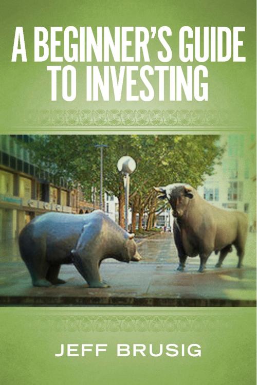 Cover of the book A Beginner's Guide To Investing by Jeff Brusig, BookBaby