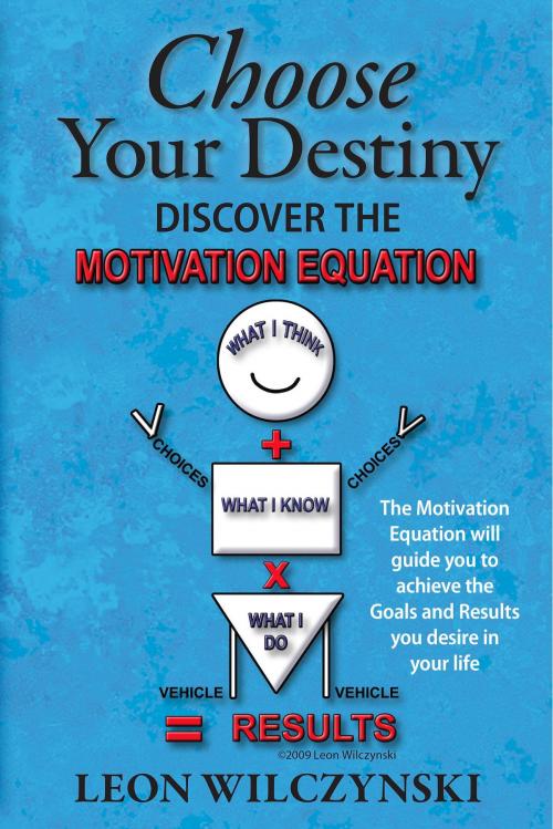 Cover of the book Choose Your Destiny (Discover The Motivation Equation) by Leon Wilczynski, BookBaby