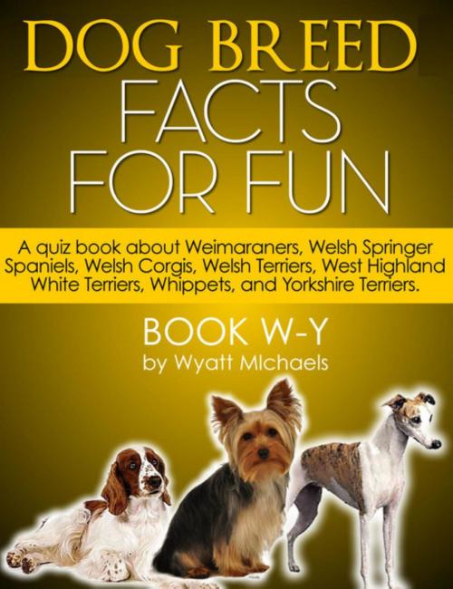 Cover of the book Dog Breed Facts for Fun! Book W-Y by Wyatt Michaels, Denise Lorenz
