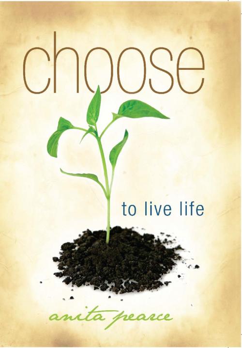 Cover of the book Choose to Live Life by Anita Pearce, Word Alive Press
