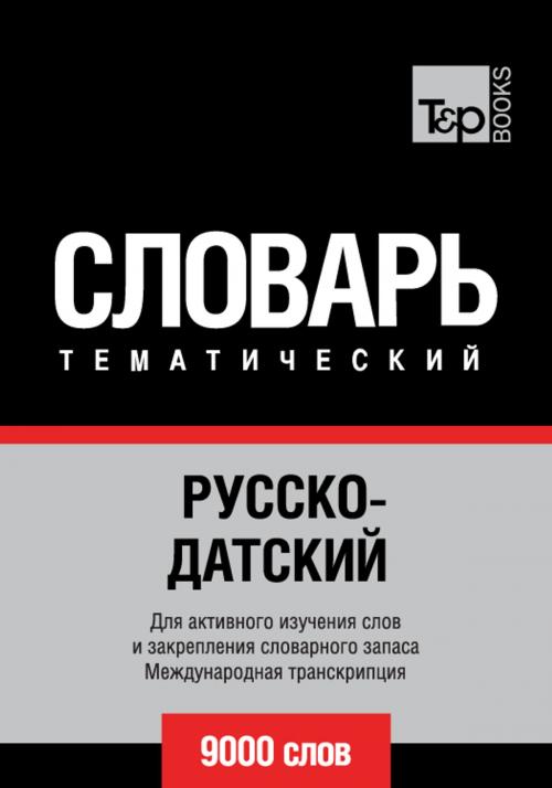 Cover of the book Русско-датский тематический словарь - 9000 слов - Danish vocabulary for Russian speakers by Andrey Taranov, T&P Books
