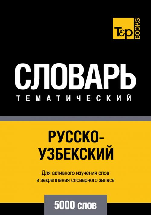 Cover of the book Русско-узбекский тематический словарь - 5000 слов - Uzbek vocabulary for Russian speakers by Andrey Taranov, T&P Books