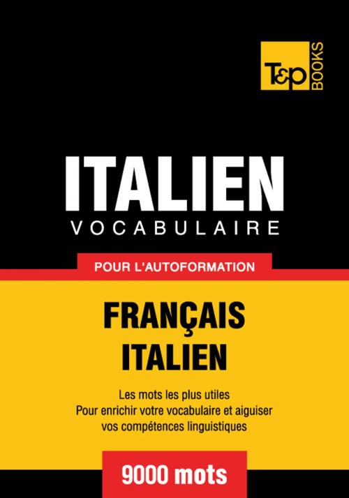 Cover of the book Vocabulaire Français-Italien pour l'autoformation. 9000 mots by Andrey Taranov, T&P Books