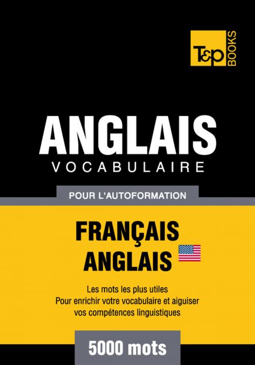 Cover of the book Vocabulaire Français-Anglais-US pour l'autoformation. 5000 mots by Andrey Taranov, T&P Books