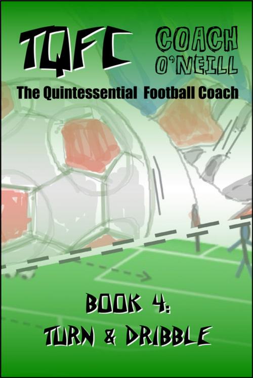 Cover of the book TQFC Book 4: Turn & Dribble by Coach O'Neill, JMD Media