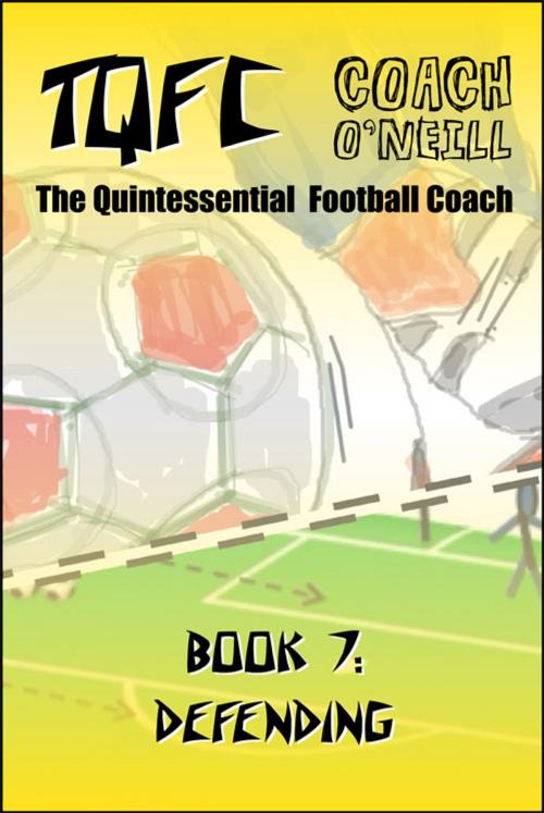 Cover of the book TQFC Book 7: Defending by Coach O'Neill, JMD Media