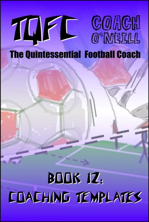 Cover of the book TQFC Book 12: Coaching Templates by Coach O'Neill, JMD Media