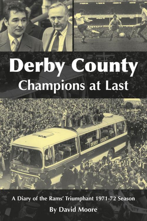 Cover of the book Derby County Champions at Last: A Diary of the Rams' Triumphant 1971-72 Season by David Moore, JMD Media