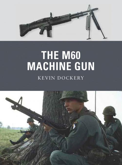 Cover of the book The M60 Machine Gun by Kevin Dockery, Bloomsbury Publishing