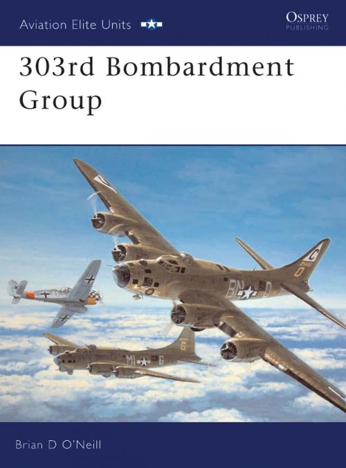 Cover of the book 303rd Bombardment Group by Brian D O'Neill, Bloomsbury Publishing