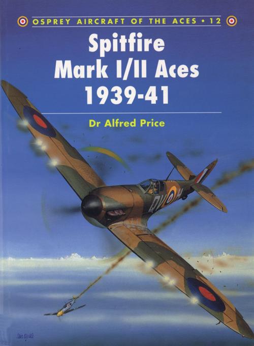 Cover of the book Spitfire Mark I/II Aces 1939–41 by Alfred Price, Bloomsbury Publishing