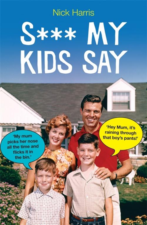 Cover of the book S*** My Kids Say by Nick Harris, Michael O'Mara