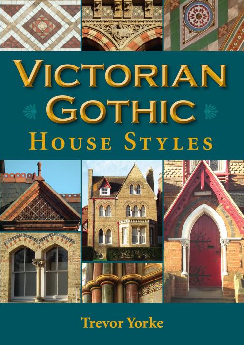 Cover of the book Victorian Gothic House Styles by Trevor Yorke, Countryside Books